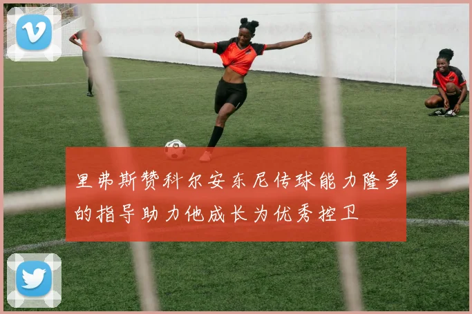 里弗斯赞科尔安东尼传球能力隆多的指导助力他成长为优秀控卫