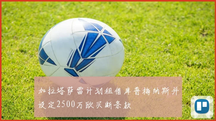 加拉塔萨雷计划租借库普梅纳斯并设定2500万欧买断条款