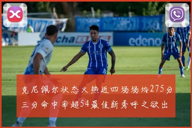 克尼佩尔状态火热近四场场均275分三分命中率超54最佳新秀呼之欲出